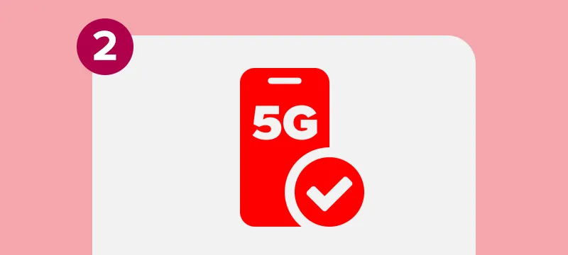 Step 2 Next, check if your device is 5G-ready and if your plan is eligible for 5G.