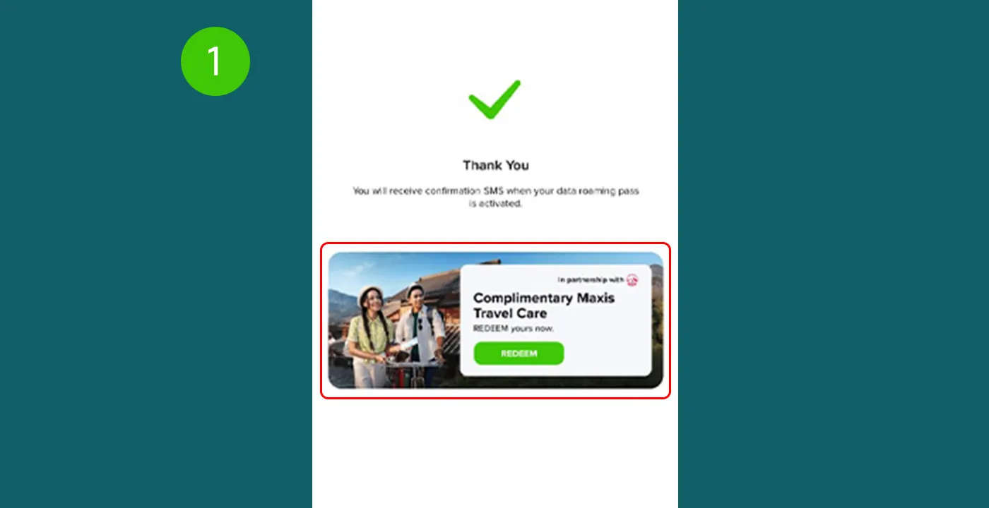 After purchasing your Roaming Pass, redeem your complimentary Maxis Travel Care